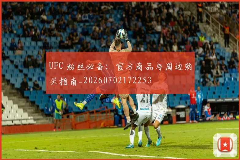 UFC 粉丝必备:官方商品与周边购买指南_20260702172253