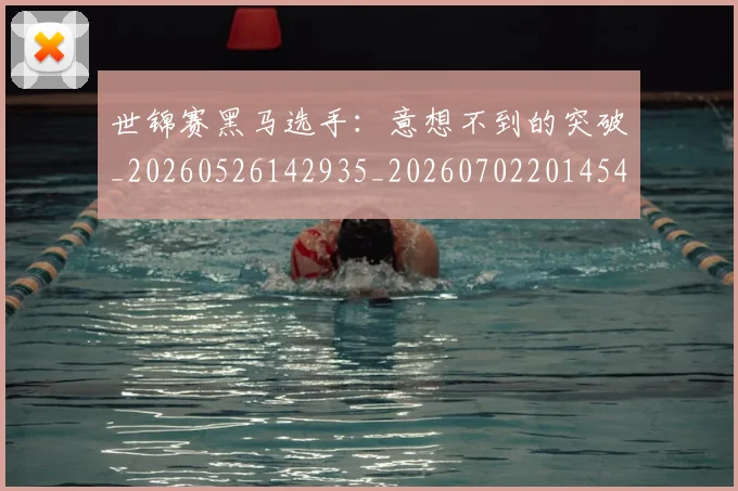 世锦赛黑马选手：意想不到的突破_20260526142935_20260702201454