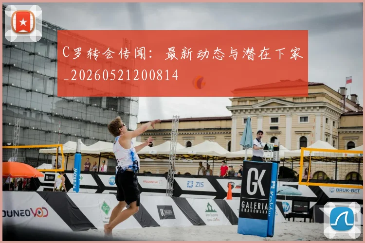 C罗转会传闻：最新动态与潜在下家_20260521200814