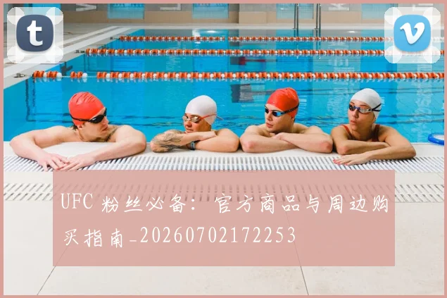 UFC 粉丝必备：官方商品与周边购买指南_20260702172253