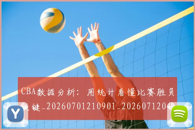 CBA数据分析：用统计看懂比赛胜负关键_20260701210901_20260712045128