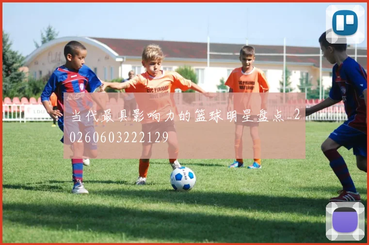 当代最具影响力的篮球明星盘点_20260603222129