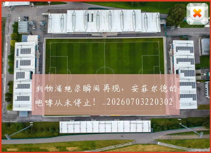 利物浦绝杀瞬间再现，安菲尔德的咆哮从未停止！_20260703220302