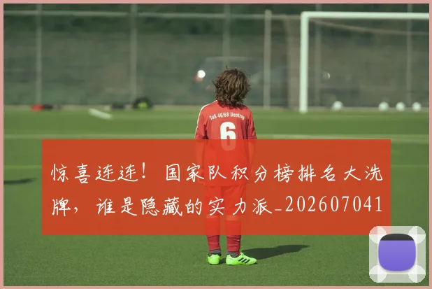 惊喜连连!国家队积分榜排名大洗牌,谁是隐藏的实力派_20260704174306